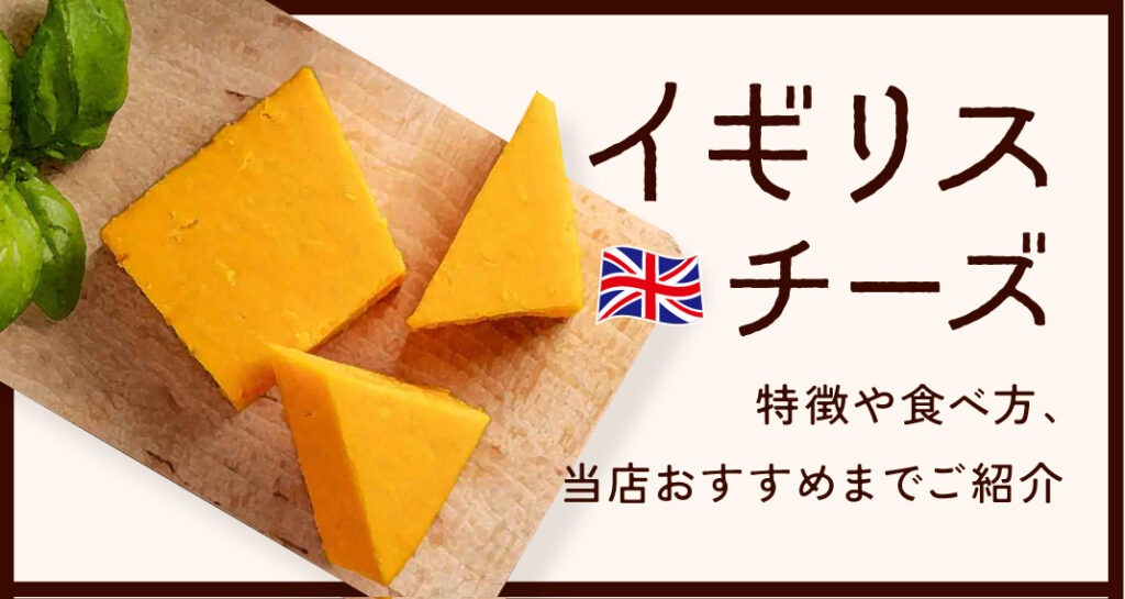 イギリスチーズコンプリートガイド｜特徴・歴史・代表例・食べ方・当店おすすめを紹介。