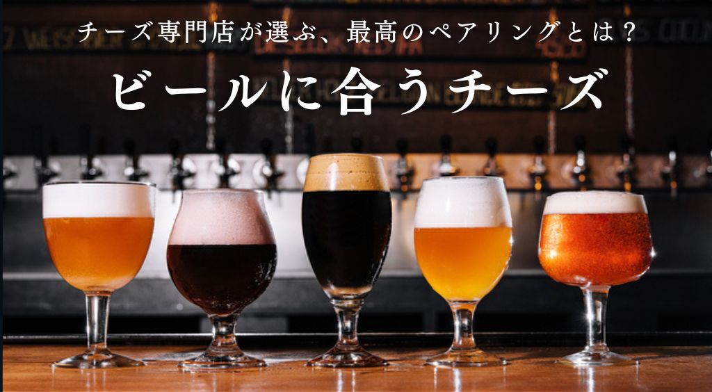 ビールに合うチーズ。チーズ専門店が選ぶ、最高のペアリングとは？